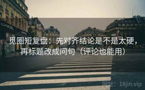 觅圈短复盘：先对齐结论是不是太硬，再标题改成问句（评论也能用）