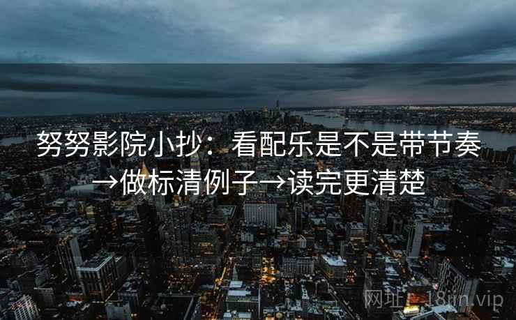 努努影院小抄：看配乐是不是带节奏→做标清例子→读完更清楚